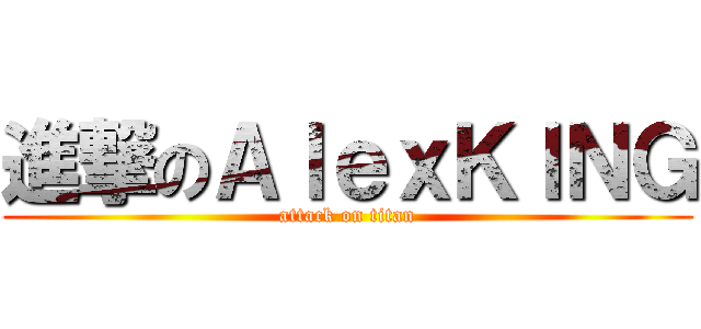 進撃のＡｌｅｘＫＩＮＧ (attack on titan)