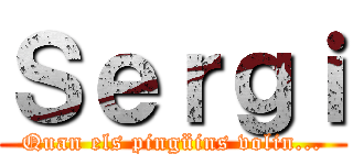 Ｓｅｒｇｉ (Quan els pingüins volin...)