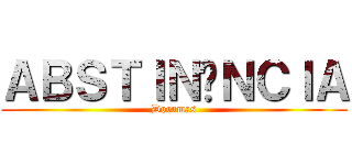 ＡＢＳＴＩＮÊＮＣＩＡ (Doramas)