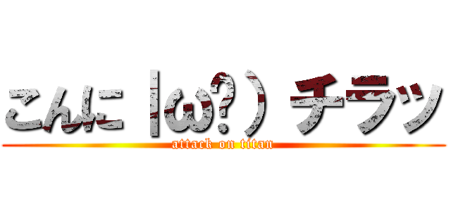 こんに｜ω•）チラッ (attack on titan)