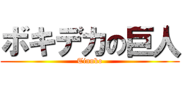 ボキデカの巨人 (Tinnko)