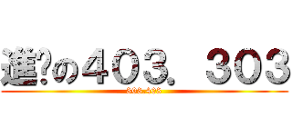 進擊の４０３．３０３ (303.403)