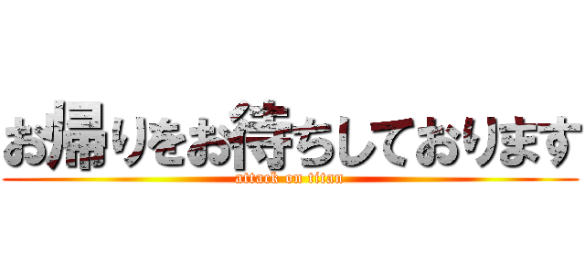 お帰りをお待ちしております (attack on titan)