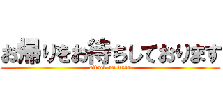 お帰りをお待ちしております (attack on titan)