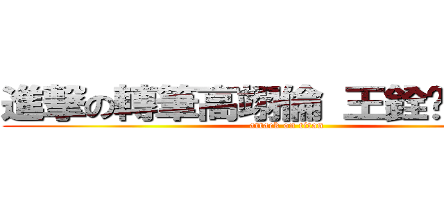 進撃の轉筆高翊倫 王銓銳  袁榕 (attack on titan)