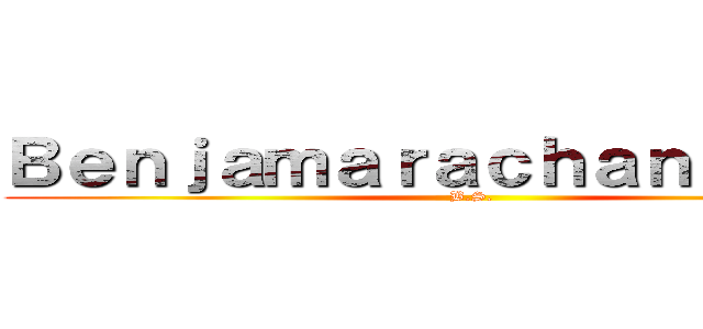 Ｂｅｎｊａｍａｒａｃｈａｎｕｓｏｒｎ (B.S.)