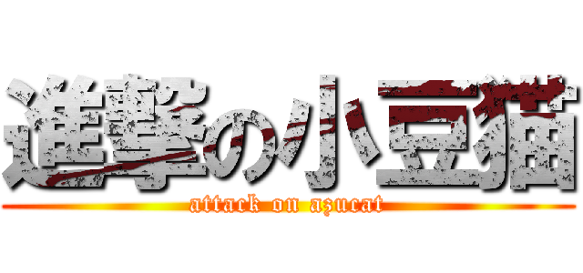 進撃の小豆猫 (attack on azucat)