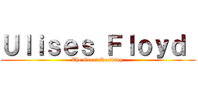 Ｕｌｉｓｅｓ Ｆｌｏｙｄ  (The Great Reciving )