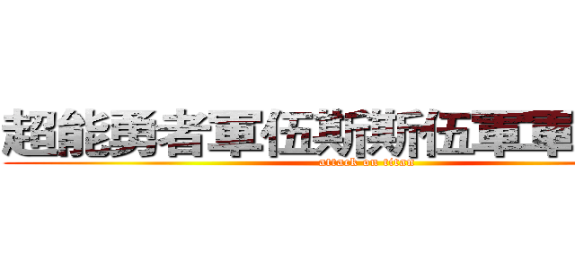 超能勇者軍伍斯斯伍軍軍曹伍斯 (attack on titan)