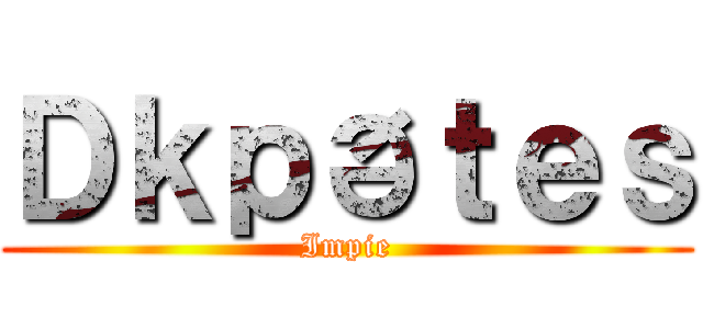 Ｄｋｐðｔｅｓ (Impie)