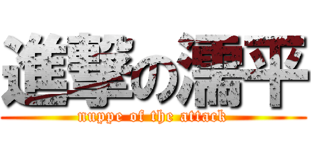 進撃の濡平 (nuppe of the attack)