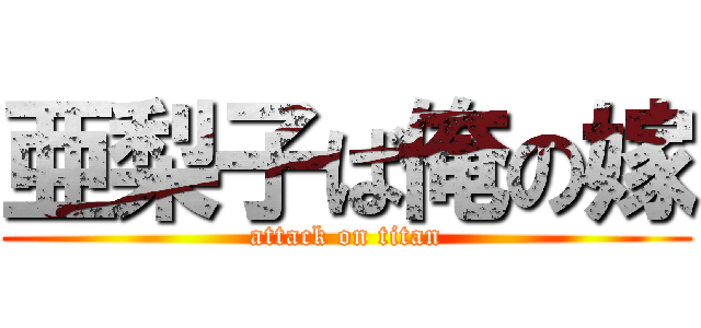 亜梨子ば俺の嫁 (attack on titan)