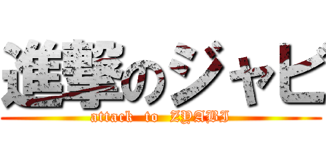 進撃のジャビ (attack  to  ZYABI)