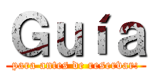 Ｇｕíａ (para antes de reservar:)