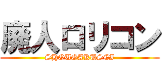 廃人ロリコン (SHOUGAKUSEI)