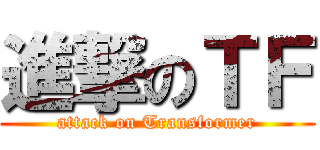 進撃のＴＦ (attack on Transformer)