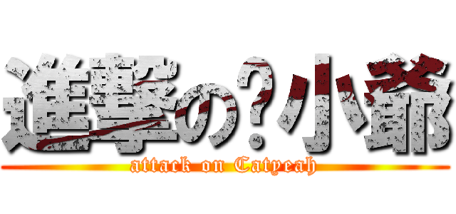 進撃の貓小爺 (attack on Catyeah)