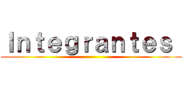 Ｉｎｔｅｇｒａｎｔｅｓ  ()