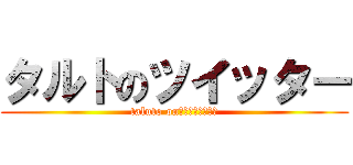 タルトのツイッター (taluto on　ｔｗｉｔｔｅｒ)