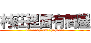 村莊裡面有間屋 (Inside the village house)