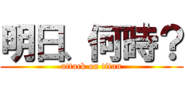 明日、何時？ (attack on titan)