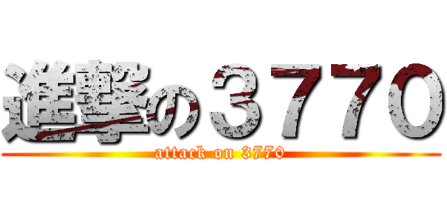 進撃の３７７０ (attack on 3770)