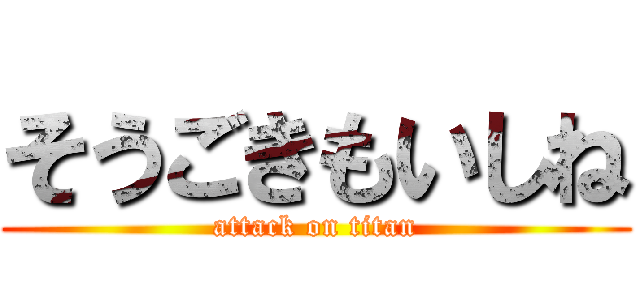 そうごきもいしね (attack on titan)
