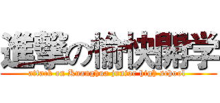 進撃の愉快開学 (attack on Kuanghua junior high school )