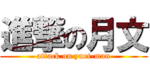 進撃の月文 (attack on yuet-man)