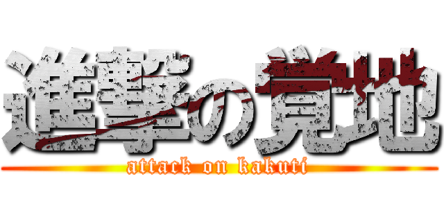 進撃の覚地 (attack on kakuti)