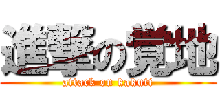 進撃の覚地 (attack on kakuti)