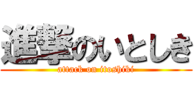 進撃のいとしき (attack on itoshiki)