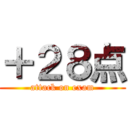 ＋２８点 (attack on exam)