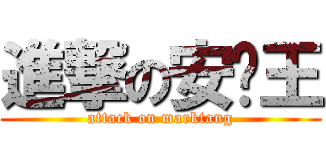 進撃の安妮王 (attack on marktang)