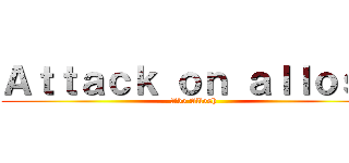 Ａｔｔａｃｋ ｏｎ ａｌｌｏｓｈ (Abo Allosh)