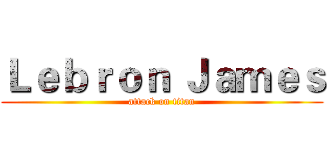Ｌｅｂｒｏｎ Ｊａｍｅｓ (attack on titan)