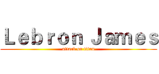 Ｌｅｂｒｏｎ Ｊａｍｅｓ (attack on titan)