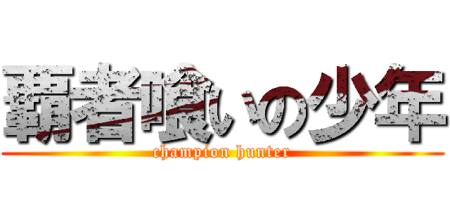 覇者喰いの少年 (champion hunter)