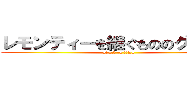 レモンティーを継ぐもののグルチャ (attack on titan)