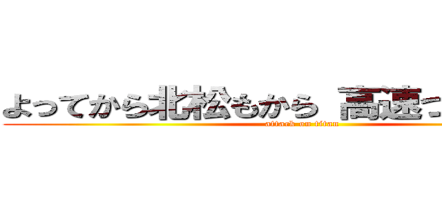 よってから北松もから 高速つかうかなー (attack on titan)