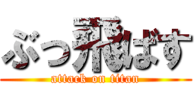 ぶっ飛ばす (attack on titan)