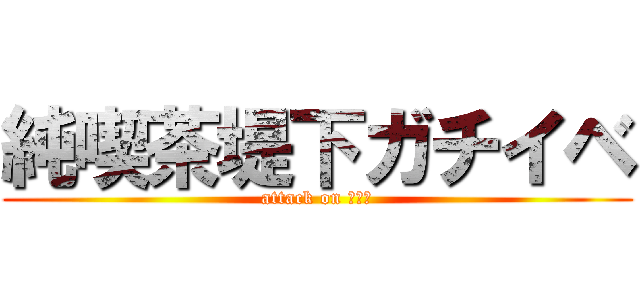 純喫茶堤下ガチイベ (attack on 星投げ)