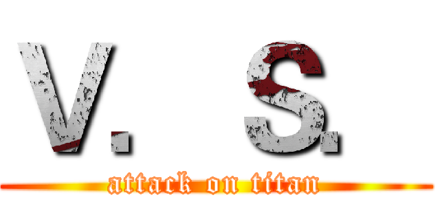 Ｖ．Ｓ． (attack on titan)