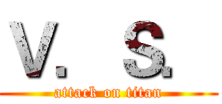 Ｖ．Ｓ． (attack on titan)