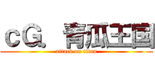 ｃＧ．青瓜王国 (attack on titan)