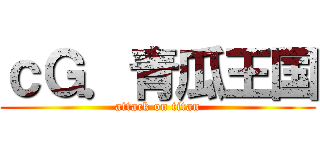 ｃＧ．青瓜王国 (attack on titan)