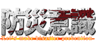 防災意識 (Let's make disaster prevention)