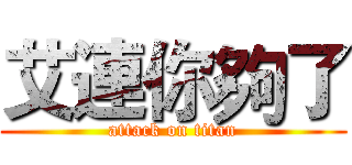 艾連你夠了 (attack on titan)