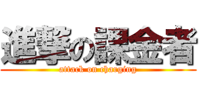 進撃の課金者 (attack on charging)