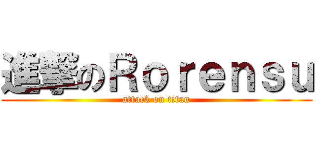 進撃のＲｏｒｅｎｓｕ (attack on titan)